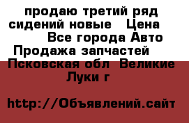 продаю третий ряд сидений новые › Цена ­ 15 000 - Все города Авто » Продажа запчастей   . Псковская обл.,Великие Луки г.